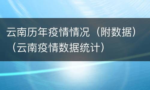 云南历年疫情情况（附数据）（云南疫情数据统计）