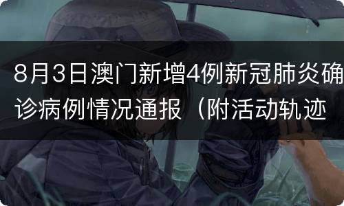 8月3日澳门新增4例新冠肺炎确诊病例情况通报（附活动轨迹）