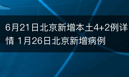 6月21日北京新增本土4+2例详情 1月26日北京新增病例