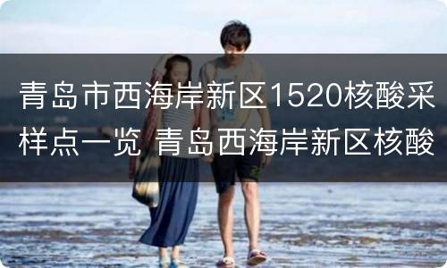 青岛市西海岸新区1520核酸采样点一览 青岛西海岸新区核酸检测点