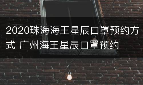 2020珠海海王星辰口罩预约方式 广州海王星辰口罩预约