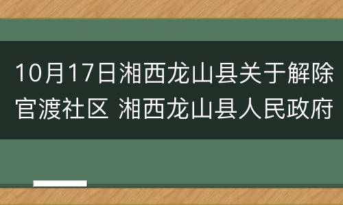 10月17日湘西龙山县关于解除官渡社区 湘西龙山县人民政府
