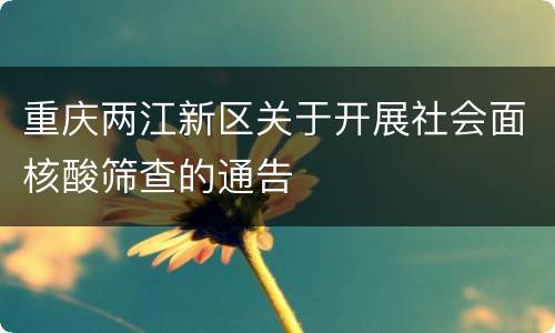 重庆两江新区关于开展社会面核酸筛查的通告