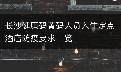 长沙健康码黄码人员入住定点酒店防疫要求一览