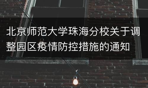 北京师范大学珠海分校关于调整园区疫情防控措施的通知