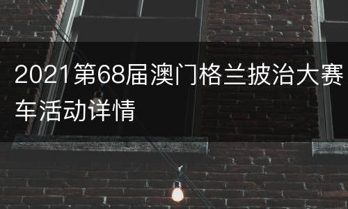 2021第68届澳门格兰披治大赛车活动详情