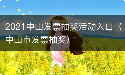 2021中山发票抽奖活动入口（中山市发票抽奖）