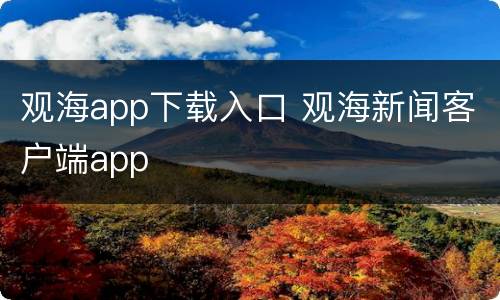 观海app下载入口 观海新闻客户端app