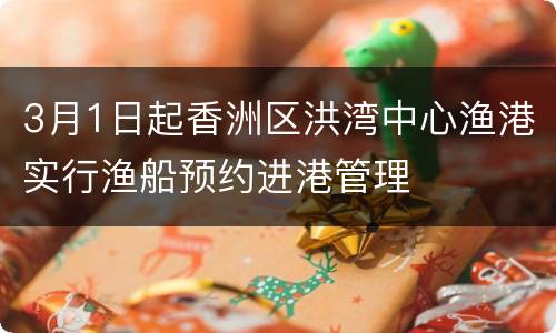 3月1日起香洲区洪湾中心渔港实行渔船预约进港管理
