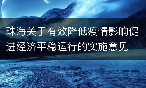 珠海关于有效降低疫情影响促进经济平稳运行的实施意见