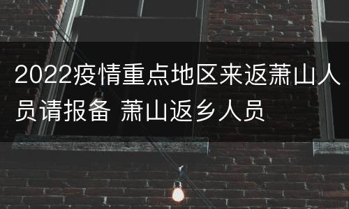 2022疫情重点地区来返萧山人员请报备 萧山返乡人员
