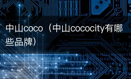 中山coco（中山cococity有哪些品牌）