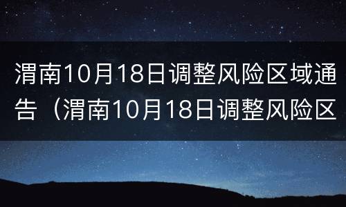 渭南10月18日调整风险区域通告（渭南10月18日调整风险区域通告书）