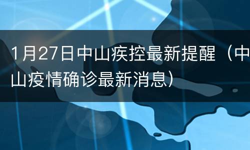 1月27日中山疾控最新提醒（中山疫情确诊最新消息）