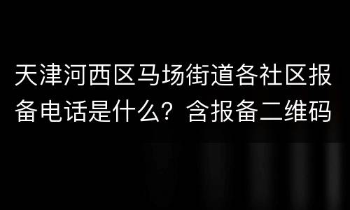 天津河西区马场街道各社区报备电话是什么？含报备二维码
