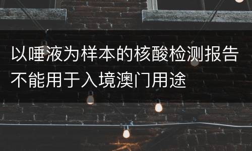 以唾液为样本的核酸检测报告不能用于入境澳门用途