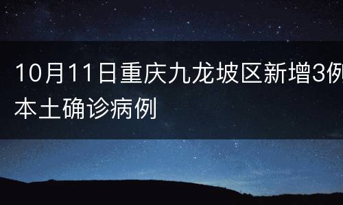 10月11日重庆九龙坡区新增3例本土确诊病例