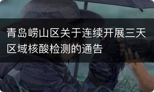 青岛崂山区关于连续开展三天区域核酸检测的通告