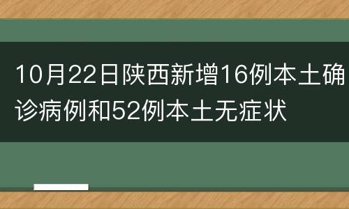 10月22日陕西新增16例本土确诊病例和52例本土无症状