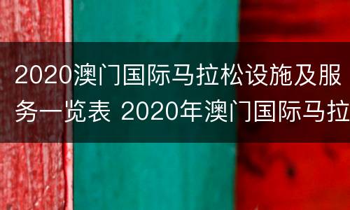 2020澳门国际马拉松设施及服务一览表 2020年澳门国际马拉松赛