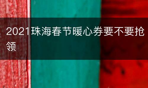 2021珠海春节暖心券要不要抢领