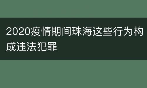 2020疫情期间珠海这些行为构成违法犯罪