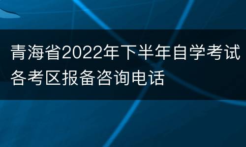 青海省2022年下半年自学考试各考区报备咨询电话