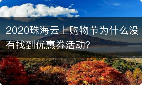 2020珠海云上购物节为什么没有找到优惠券活动？