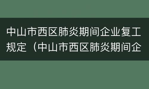 中山市西区肺炎期间企业复工规定（中山市西区肺炎期间企业复工规定最新）