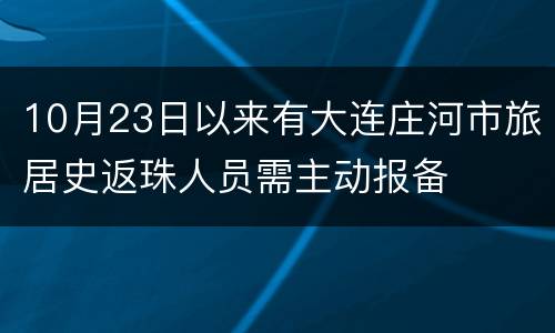10月23日以来有大连庄河市旅居史返珠人员需主动报备