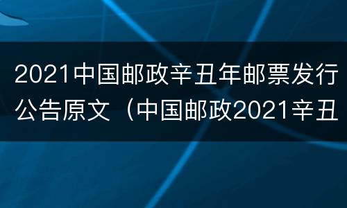 2021中国邮政辛丑年邮票发行公告原文（中国邮政2021辛丑年生肖邮票）