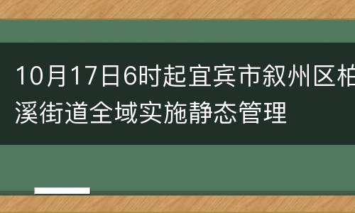 10月17日6时起宜宾市叙州区柏溪街道全域实施静态管理