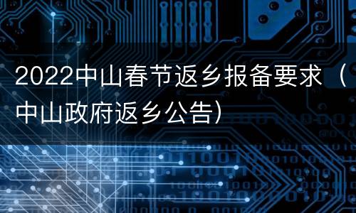 2022中山春节返乡报备要求（中山政府返乡公告）