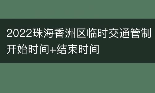 2022珠海香洲区临时交通管制开始时间+结束时间