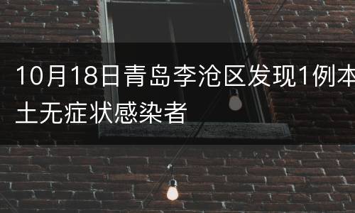 10月18日青岛李沧区发现1例本土无症状感染者