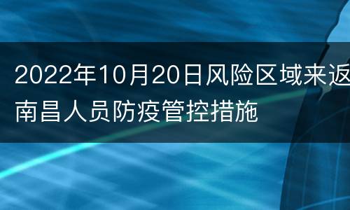 2022年10月20日风险区域来返南昌人员防疫管控措施