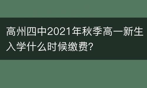 高州四中2021年秋季高一新生入学什么时候缴费？