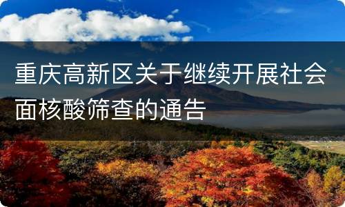 重庆高新区关于继续开展社会面核酸筛查的通告