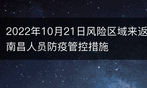 2022年10月21日风险区域来返南昌人员防疫管控措施