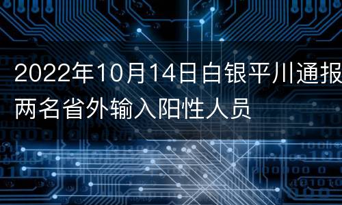 2022年10月14日白银平川通报两名省外输入阳性人员