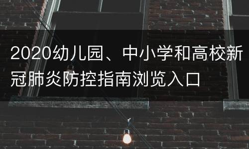 2020幼儿园、中小学和高校新冠肺炎防控指南浏览入口