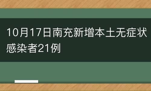 10月17日南充新增本土无症状感染者21例