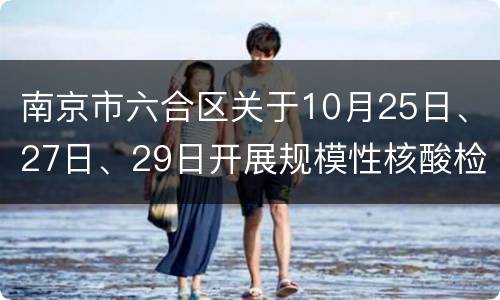 南京市六合区关于10月25日、27日、29日开展规模性核酸检测工作的通告