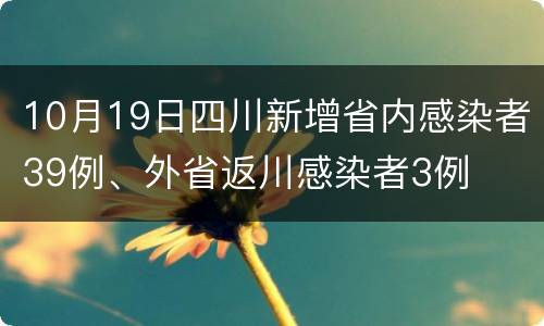 10月19日四川新增省内感染者39例、外省返川感染者3例