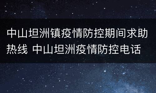 中山坦洲镇疫情防控期间求助热线 中山坦洲疫情防控电话