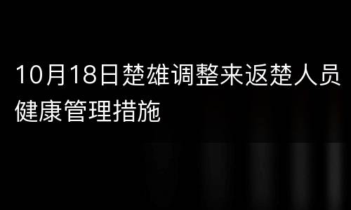 10月18日楚雄调整来返楚人员健康管理措施