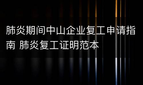 肺炎期间中山企业复工申请指南 肺炎复工证明范本