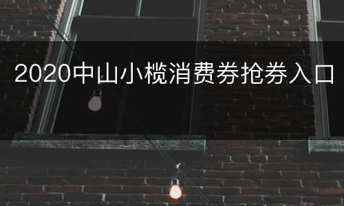 2020中山小榄消费券抢券入口