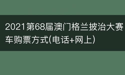 2021第68届澳门格兰披治大赛车购票方式(电话+网上)