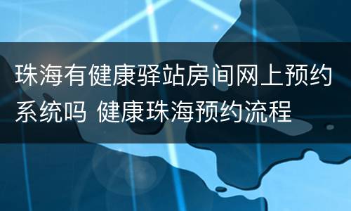 珠海有健康驿站房间网上预约系统吗 健康珠海预约流程